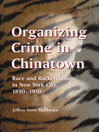 Organizing Crime in Chinatown (eBook): Race and Racketeering in New York City, 1890-1910